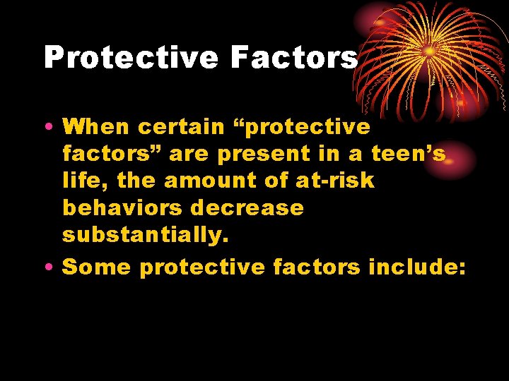 Protective Factors • When certain “protective factors” are present in a teen’s life, the Protective Factors • When certain “protective factors” are present in a teen’s life, the