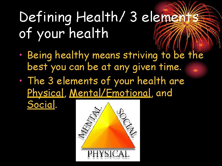 Defining Health/ 3 elements of your health • Being healthy means striving to be Defining Health/ 3 elements of your health • Being healthy means striving to be