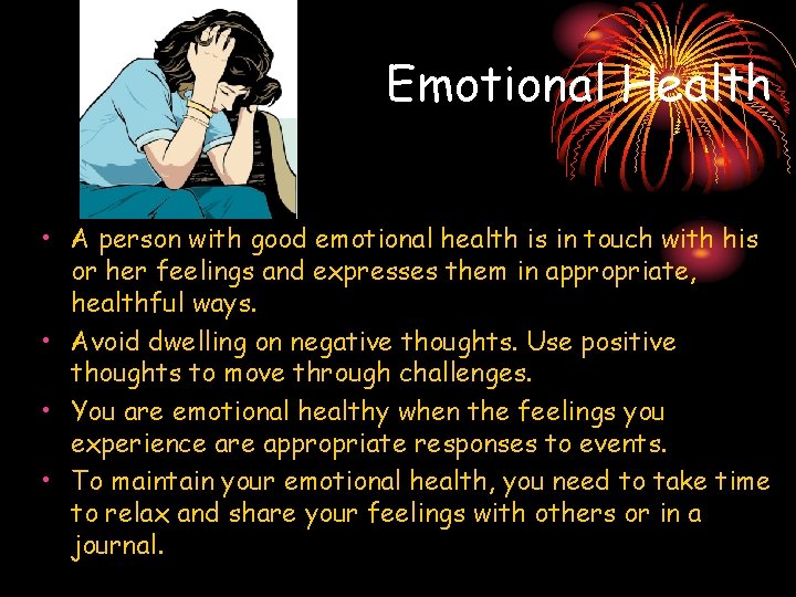 Emotional Health • A person with good emotional health is in touch with his Emotional Health • A person with good emotional health is in touch with his