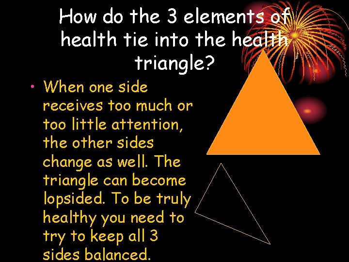 How do the 3 elements of health tie into the health triangle? • When How do the 3 elements of health tie into the health triangle? • When