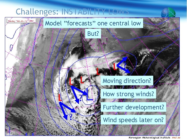 Challenges: INSTABILITY LOWS Model ”forecasts” one central low But? L L L ? Moving