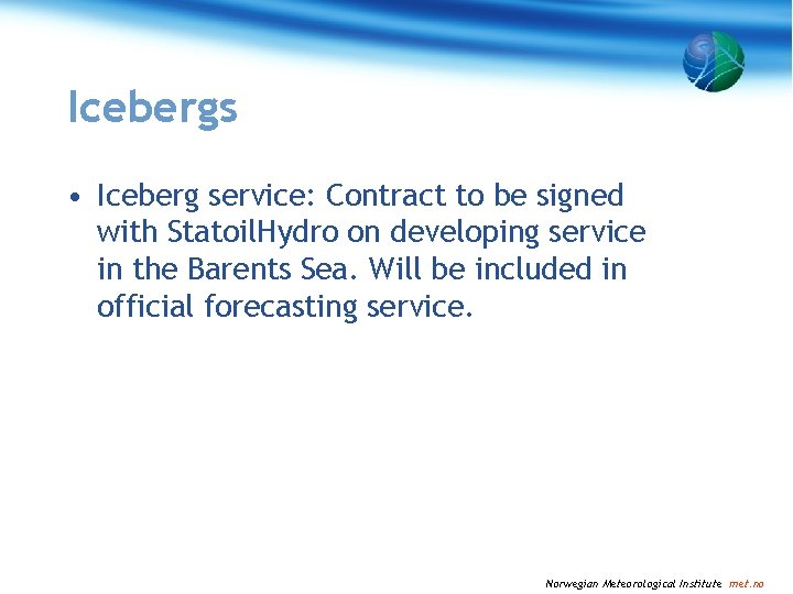 Icebergs • Iceberg service: Contract to be signed with Statoil. Hydro on developing service