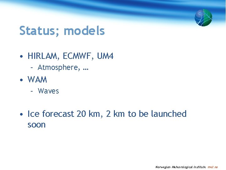 Status; models • HIRLAM, ECMWF, UM 4 – Atmosphere, … • WAM – Waves