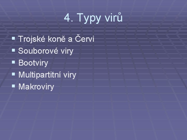 4. Typy virů § Trojské koně a Červi § Souborové viry § Bootviry § 4. Typy virů § Trojské koně a Červi § Souborové viry § Bootviry §
