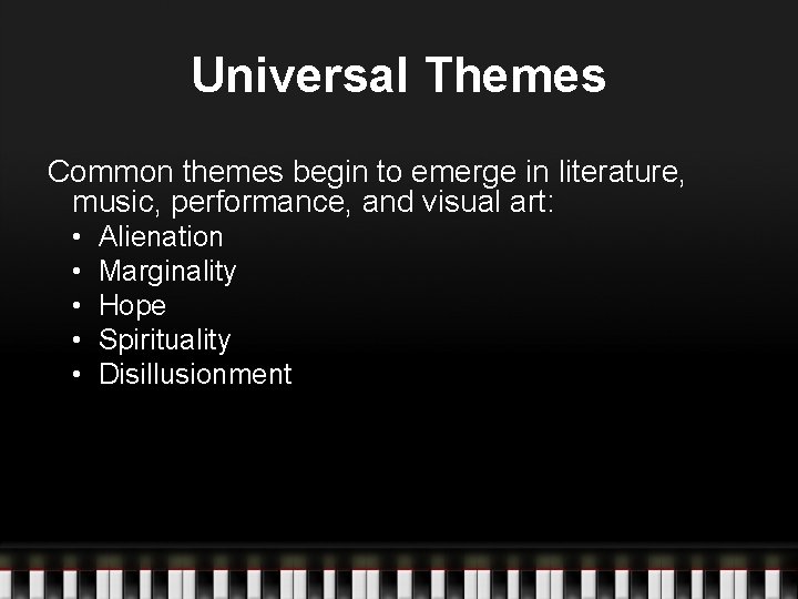 Universal Themes Common themes begin to emerge in literature, music, performance, and visual art: Universal Themes Common themes begin to emerge in literature, music, performance, and visual art: