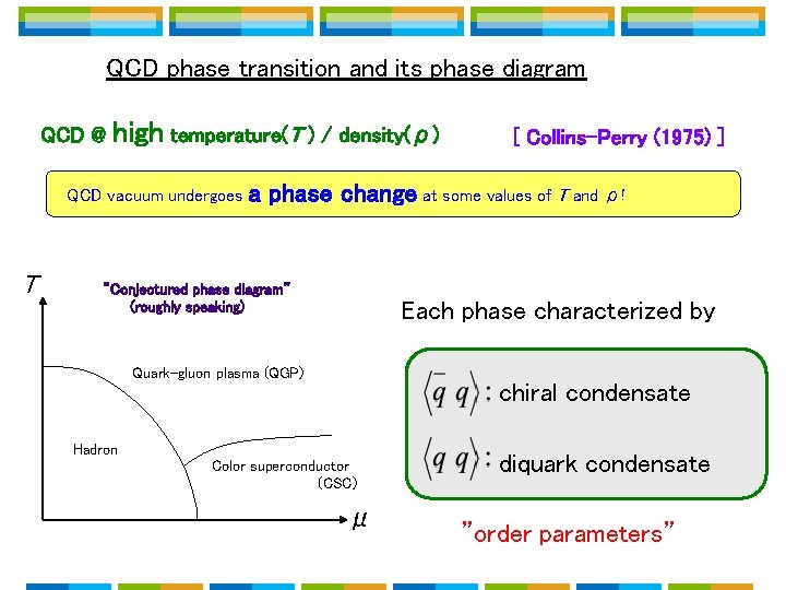 QCD phase transition and its phase diagram QCD @ high temperature(T ) / density(ρ) QCD phase transition and its phase diagram QCD @ high temperature(T ) / density(ρ)