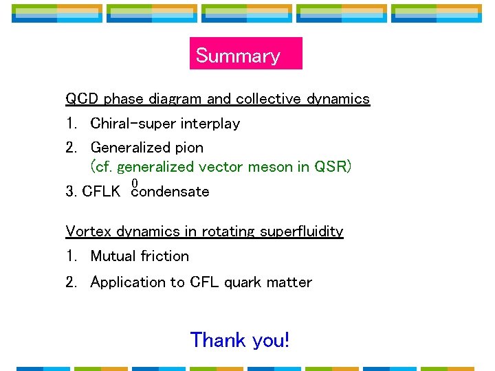 Summary QCD phase diagram and collective dynamics 1. Chiral-super interplay 2. Generalized pion (cf. Summary QCD phase diagram and collective dynamics 1. Chiral-super interplay 2. Generalized pion (cf.