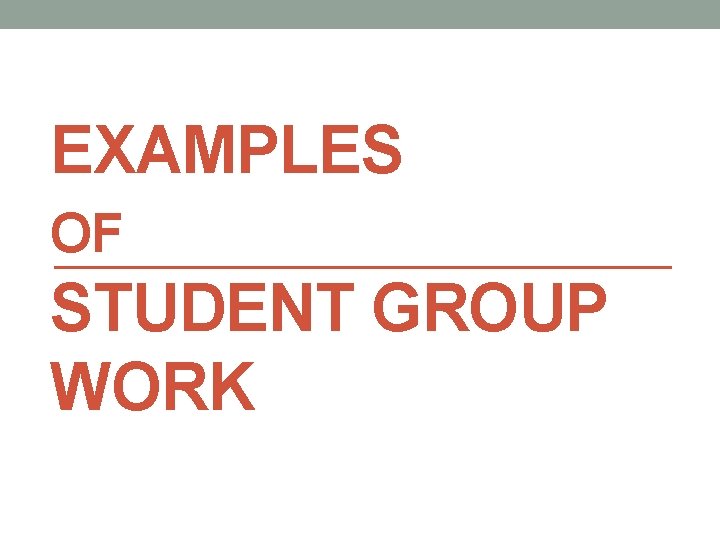 EXAMPLES OF STUDENT GROUP WORK 