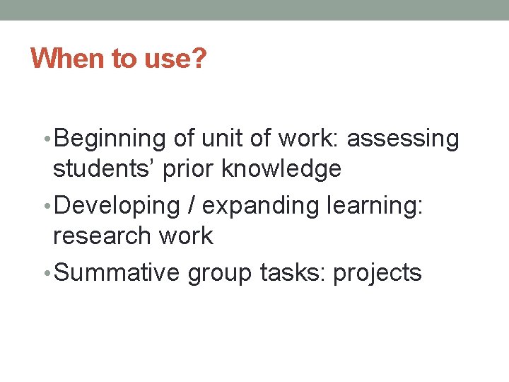When to use? • Beginning of unit of work: assessing students’ prior knowledge •