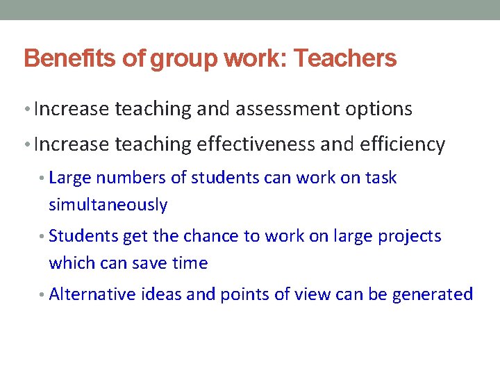 Benefits of group work: Teachers • Increase teaching and assessment options • Increase teaching