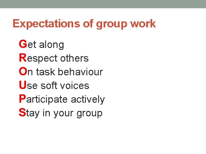 Expectations of group work Get along Respect others On task behaviour Use soft voices