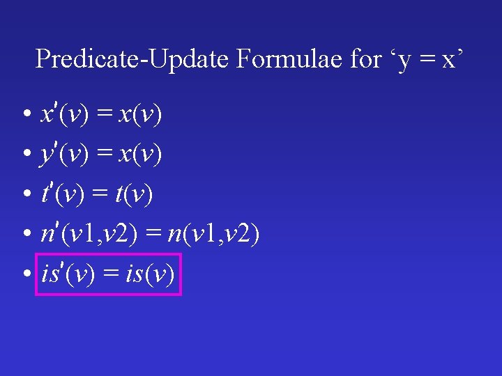 Predicate-Update Formulae for ‘y = x’ • • • x’(v) = x(v) y’(v) =