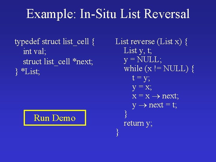 Example: In-Situ List Reversal typedef struct list_cell { int val; struct list_cell *next; }