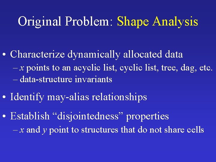 Original Problem: Shape Analysis • Characterize dynamically allocated data – x points to an