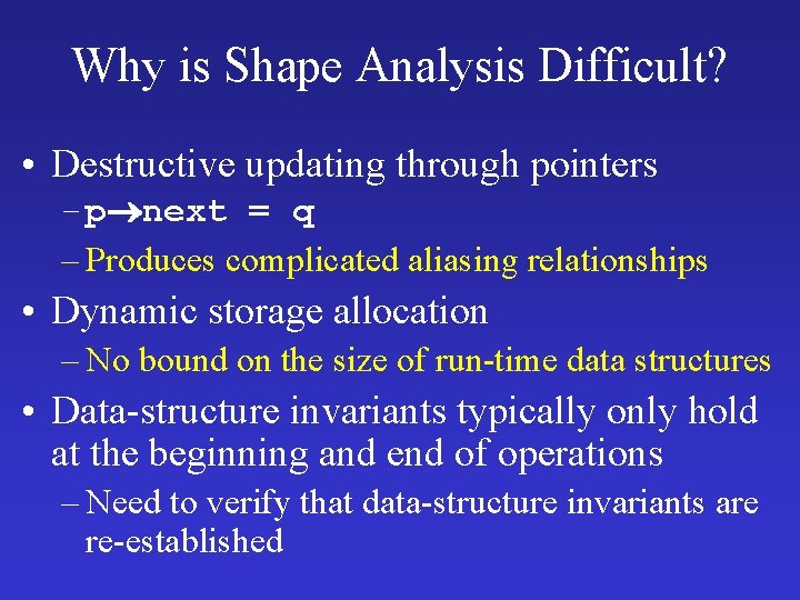 Why is Shape Analysis Difficult? • Destructive updating through pointers – p next =