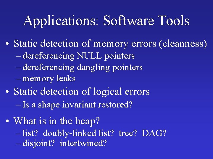 Applications: Software Tools • Static detection of memory errors (cleanness) – dereferencing NULL pointers