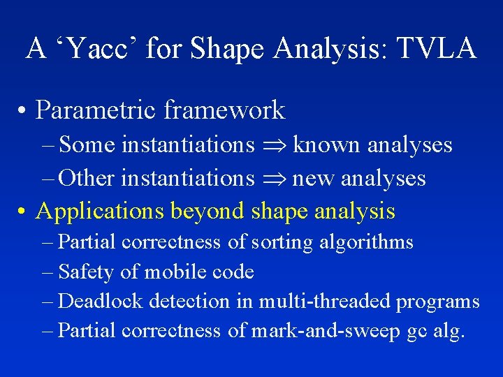 A ‘Yacc’ for Shape Analysis: TVLA • Parametric framework – Some instantiations known analyses