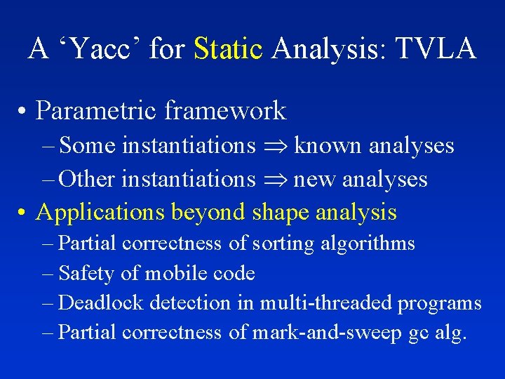 A ‘Yacc’ for Static Analysis: TVLA • Parametric framework – Some instantiations known analyses