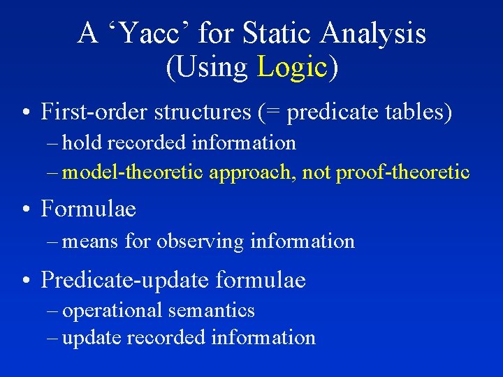 A ‘Yacc’ for Static Analysis (Using Logic) • First-order structures (= predicate tables) –