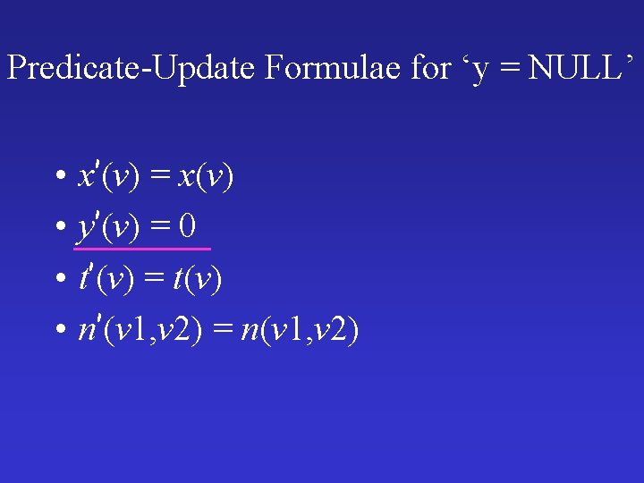 Predicate-Update Formulae for ‘y = NULL’ • • x’(v) = x(v) y’(v) = 0