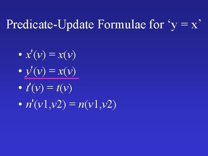 Predicate-Update Formulae for ‘y = x’ • • x’(v) = x(v) y’(v) = x(v)