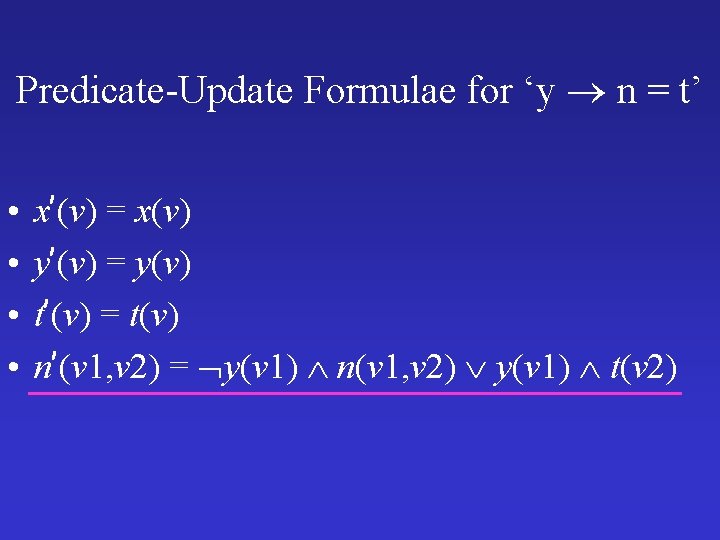 Predicate-Update Formulae for ‘y n = t’ • • x’(v) = x(v) y’(v) =