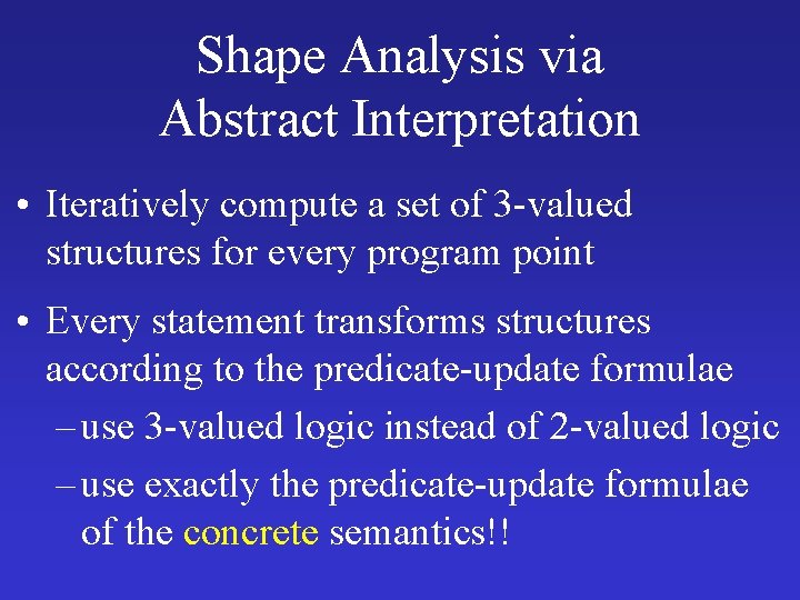 Shape Analysis via Abstract Interpretation • Iteratively compute a set of 3 -valued structures