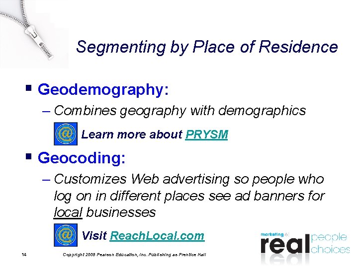 Segmenting by Place of Residence § Geodemography: – Combines geography with demographics Learn more Segmenting by Place of Residence § Geodemography: – Combines geography with demographics Learn more