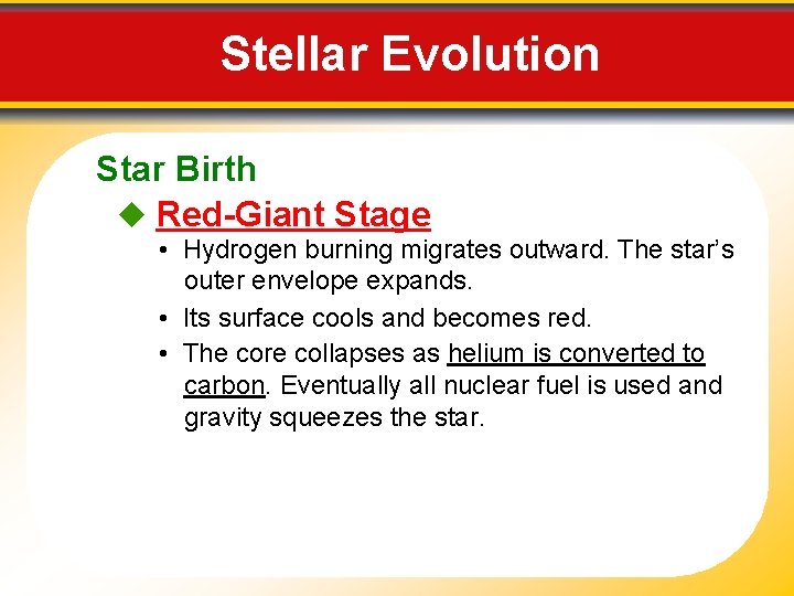 Stellar Evolution Star Birth Red-Giant Stage • Hydrogen burning migrates outward. The star’s outer