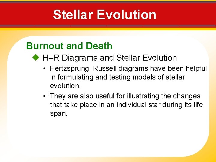 Stellar Evolution Burnout and Death H–R Diagrams and Stellar Evolution • Hertzsprung–Russell diagrams have