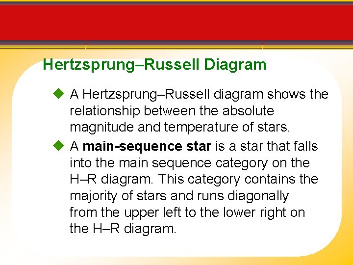 Hertzsprung–Russell Diagram A Hertzsprung–Russell diagram shows the relationship between the absolute magnitude and temperature