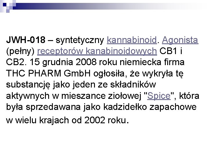 JWH-018 – syntetyczny kannabinoid. Agonista (pełny) receptorów kanabinoidowych CB 1 i CB 2. 15