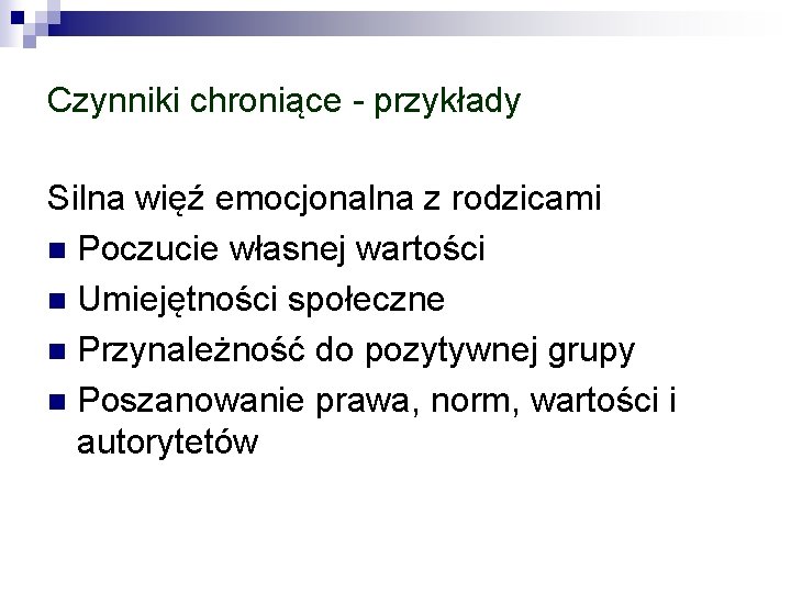 Czynniki chroniące - przykłady Silna więź emocjonalna z rodzicami n Poczucie własnej wartości n