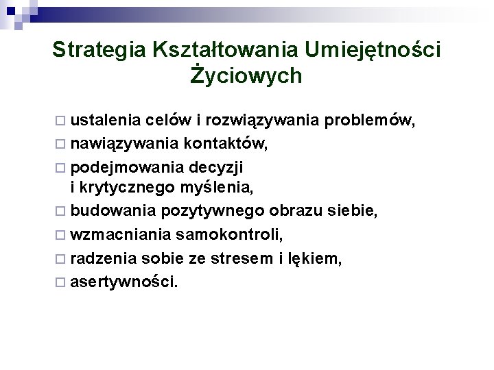 Strategia Kształtowania Umiejętności Życiowych ¨ ustalenia celów i rozwiązywania problemów, ¨ nawiązywania kontaktów, ¨