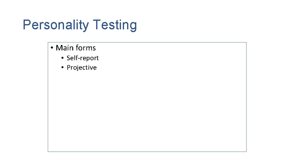 Personality Testing • Main forms • Self-report • Projective 