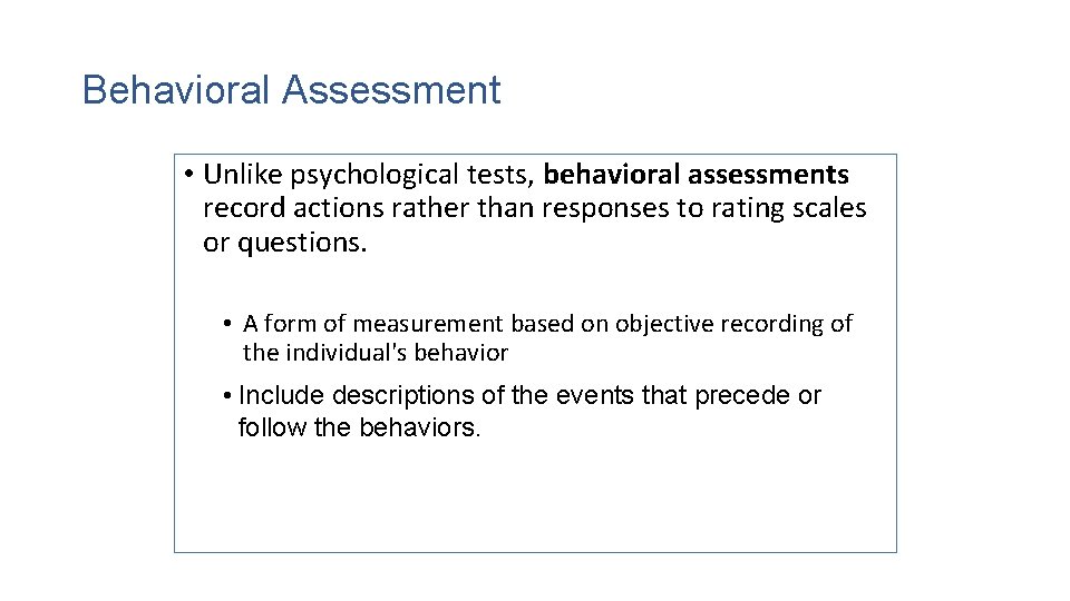 Behavioral Assessment • Unlike psychological tests, behavioral assessments record actions rather than responses to