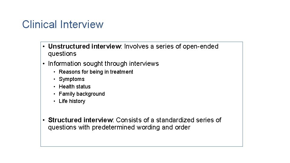 Clinical Interview • Unstructured interview: Involves a series of open-ended questions • Information sought
