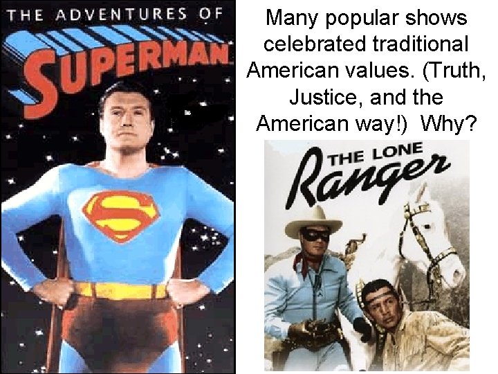 Many popular shows celebrated traditional American values. (Truth, Justice, and the American way!) Why?