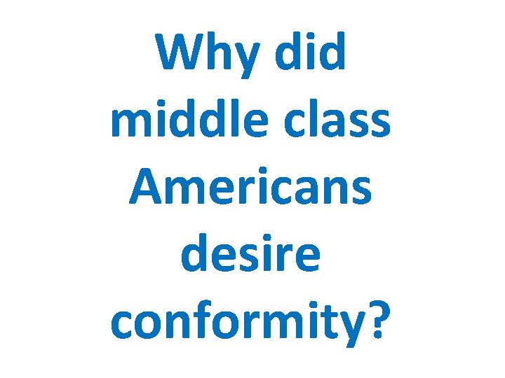 Why did middle class Americans desire conformity? 