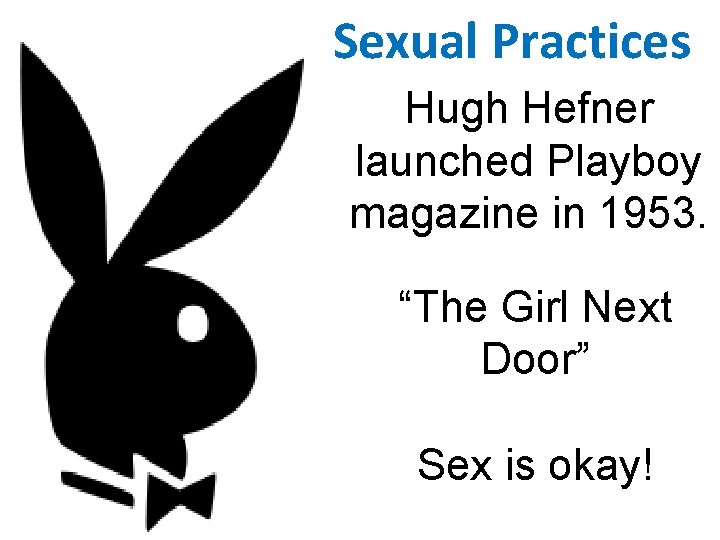 Sexual Practices Hugh Hefner launched Playboy magazine in 1953. “The Girl Next Door” Sex