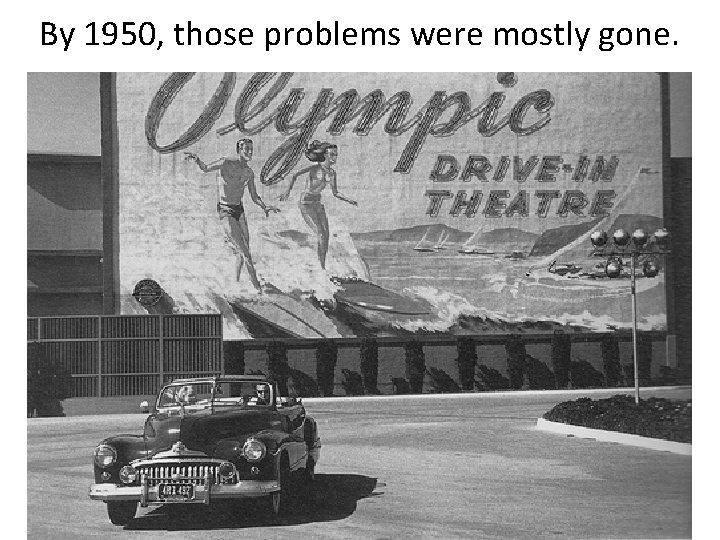 By 1950, those problems were mostly gone. 