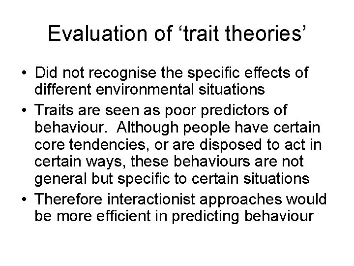 Evaluation of ‘trait theories’ • Did not recognise the specific effects of different environmental