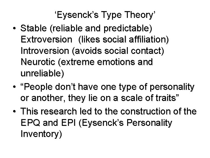  • • • ‘Eysenck’s Type Theory’ Stable (reliable and predictable) Extroversion (likes social