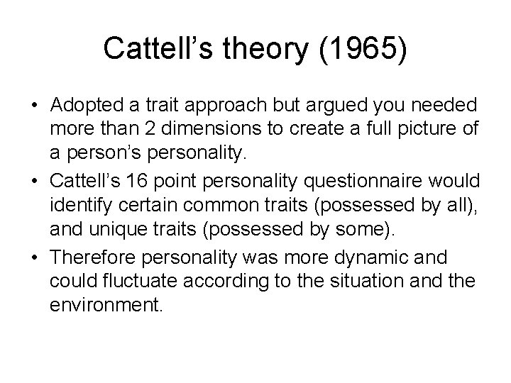 Cattell’s theory (1965) • Adopted a trait approach but argued you needed more than