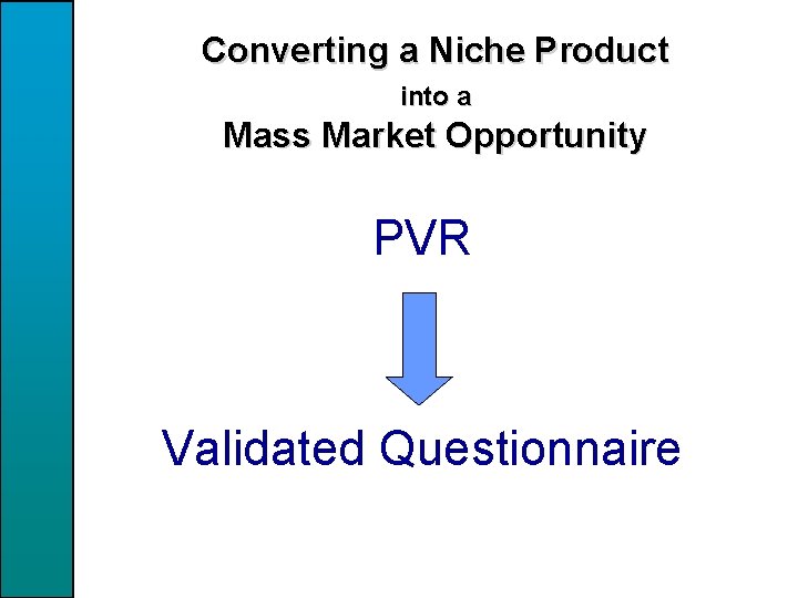 Converting a Niche Product into a Mass Market Opportunity PVR Validated Questionnaire 17 