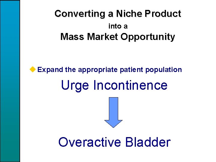 Converting a Niche Product into a Mass Market Opportunity u Expand the appropriate patient