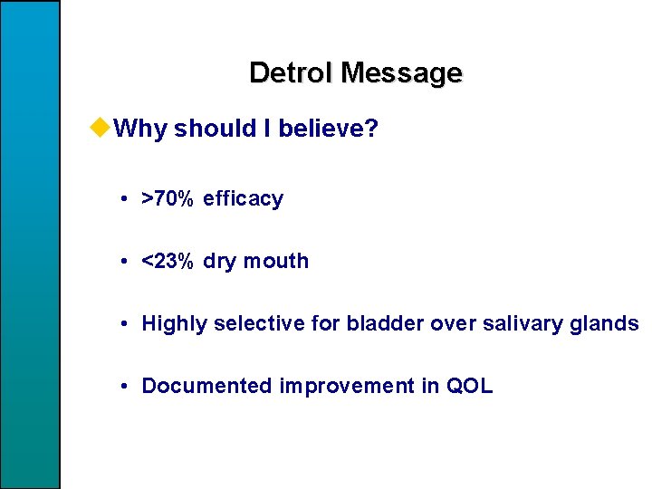 Detrol Message u. Why should I believe? • >70% efficacy • <23% dry mouth
