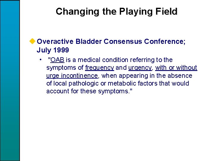 Changing the Playing Field u Overactive Bladder Consensus Conference; July 1999 • "OAB is