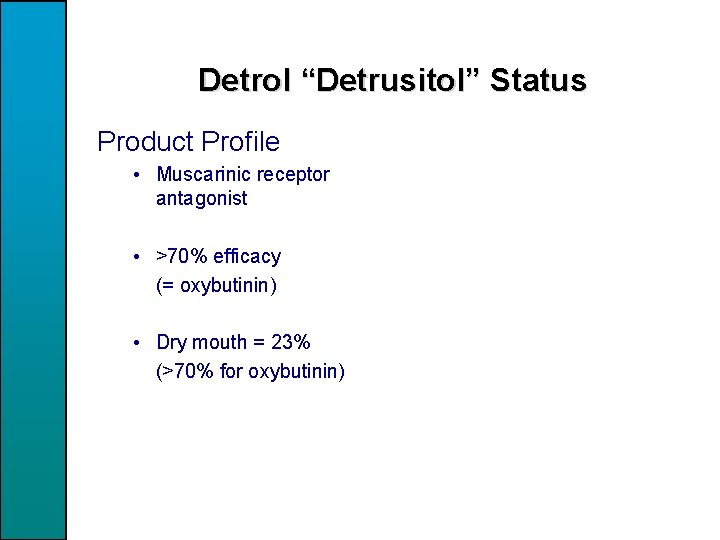 Detrol “Detrusitol” Status Product Profile • Muscarinic receptor antagonist • >70% efficacy (= oxybutinin)