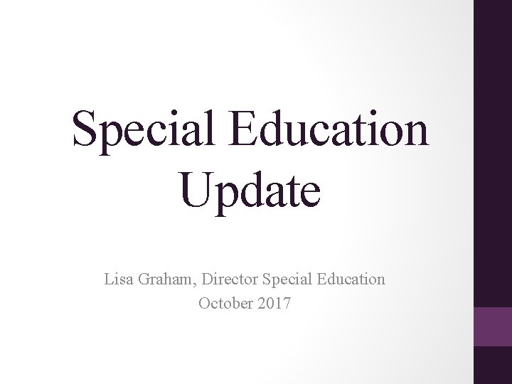 Special Education Update Lisa Graham, Director Special Education October 2017 